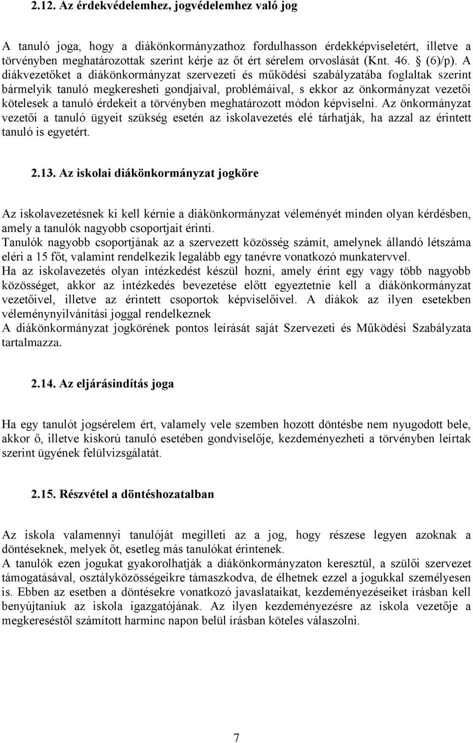 A diákvezetőket a diákönkormányzat szervezeti és működési szabályzatába foglaltak szerint bármelyik tanuló megkeresheti gondjaival, problémáival, s ekkor az önkormányzat vezetői kötelesek a tanuló