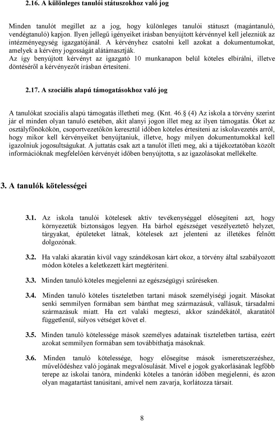 Az így benyújtott kérvényt az igazgató 10 munkanapon belül köteles elbírálni, illetve döntéséről a kérvényezőt írásban értesíteni. 2.17.