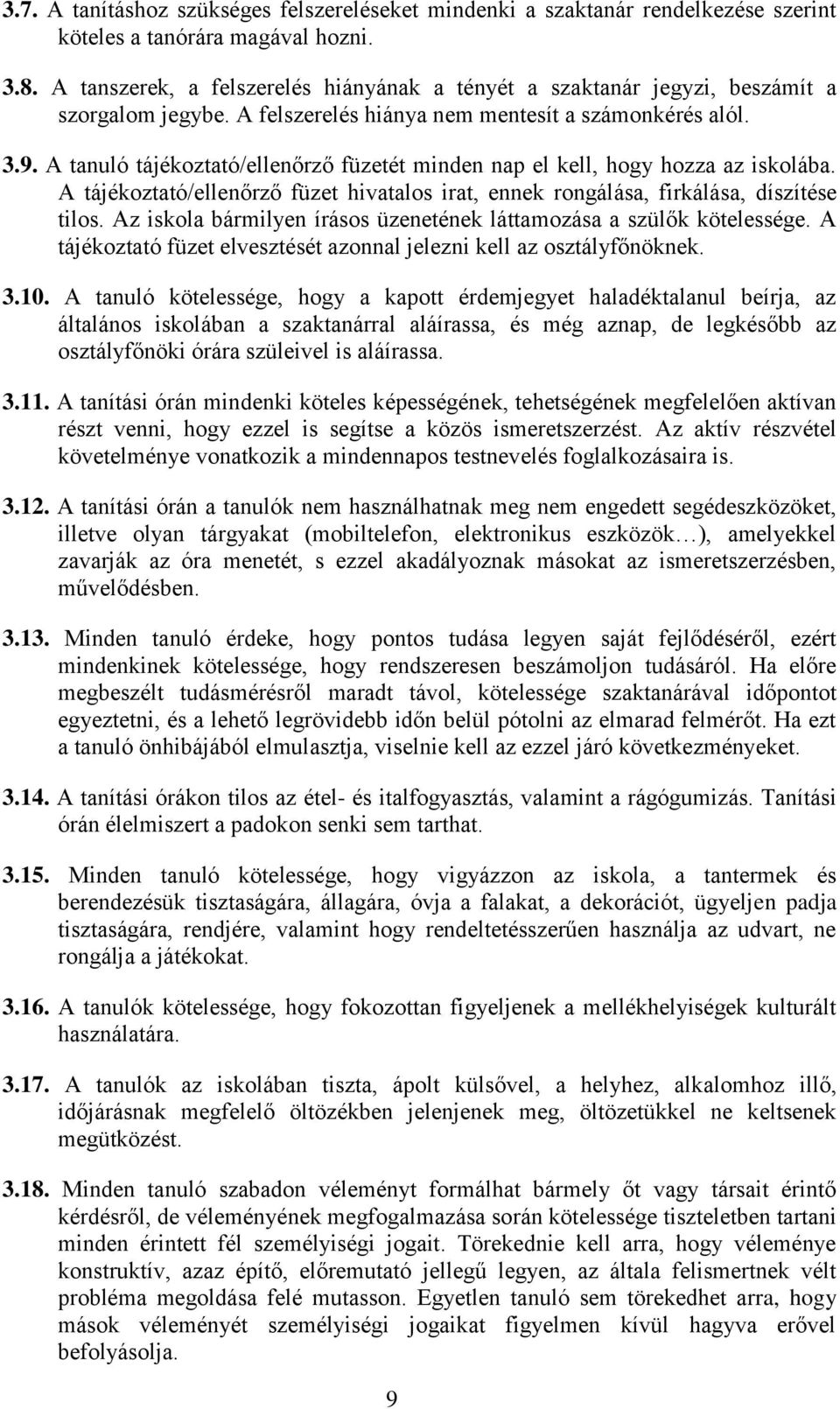 A tanuló tájékoztató/ellenőrző füzetét minden nap el kell, hogy hozza az iskolába. A tájékoztató/ellenőrző füzet hivatalos irat, ennek rongálása, firkálása, díszítése tilos.