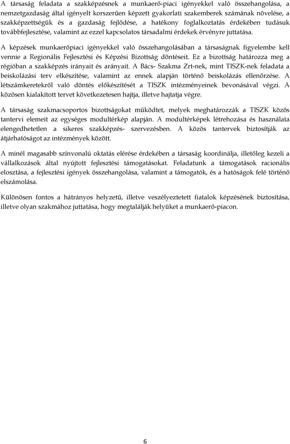 A képzések munkaerőpiaci igényekkel való összehangolásában a társaságnak figyelembe kell vennie a Regionális Fejlesztési és Képzési Bizottság döntéseit.