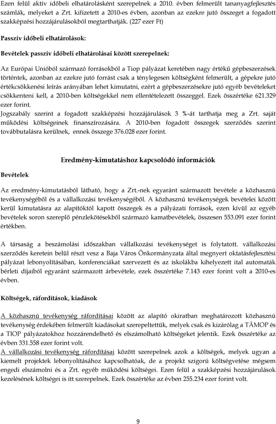 (227 ezer Ft) Passzív időbeli elhatárolások: Bevételek passzív időbeli elhatárolásai között szerepelnek: Az Európai Unióból származó forrásokból a Tiop pályázat keretében nagy értékű gépbeszerzések