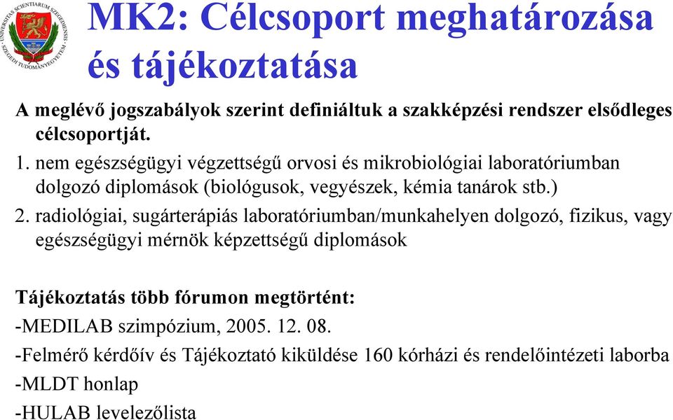 radiológiai, sugárterápiás laboratóriumban/munkahelyen dolgozó, fizikus, vagy egészségügyi mérnök képzettségű diplomások Tájékoztatás több fórumon