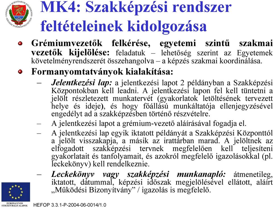 A jelentkezési lapon fel kell tüntetni a jelölt részletezett munkatervét (gyakorlatok letöltésének tervezett helye és ideje), és hogy főállású munkáltatója ellenjegyzésével engedélyt ad a