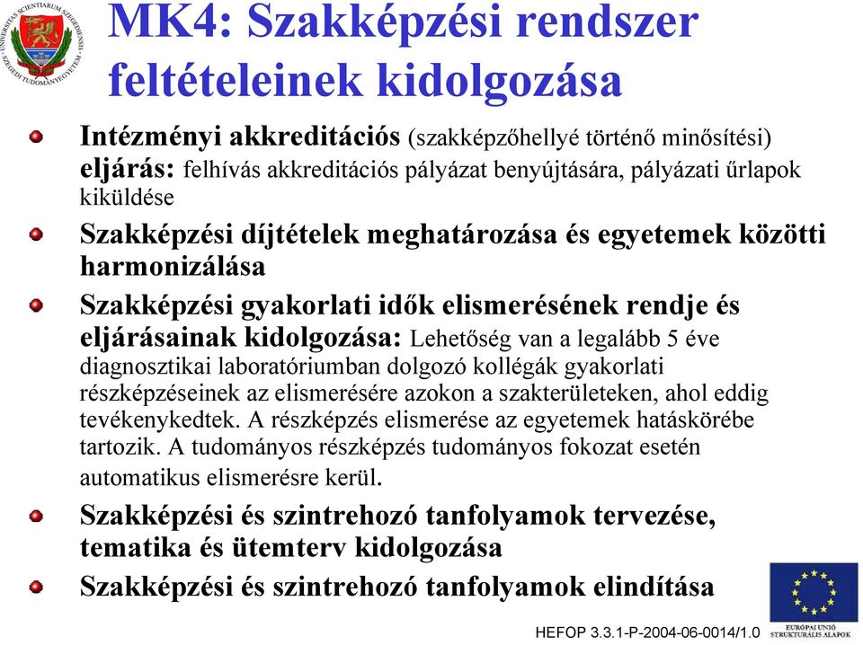 laboratóriumban dolgozó kollégák gyakorlati részképzéseinek az elismerésére azokon a szakterületeken, ahol eddig tevékenykedtek. A részképzés elismerése az egyetemek hatáskörébe tartozik.