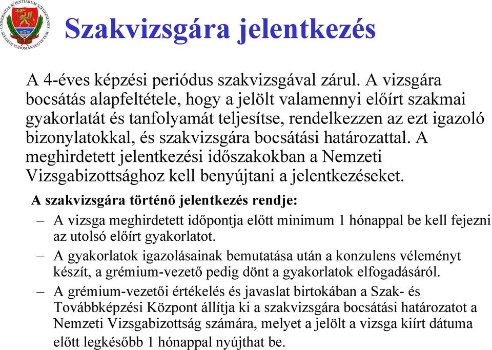 A meghirdetett jelentkezési időszakokban a Nemzeti Vizsgabizottsághoz kell benyújtani a jelentkezéseket.