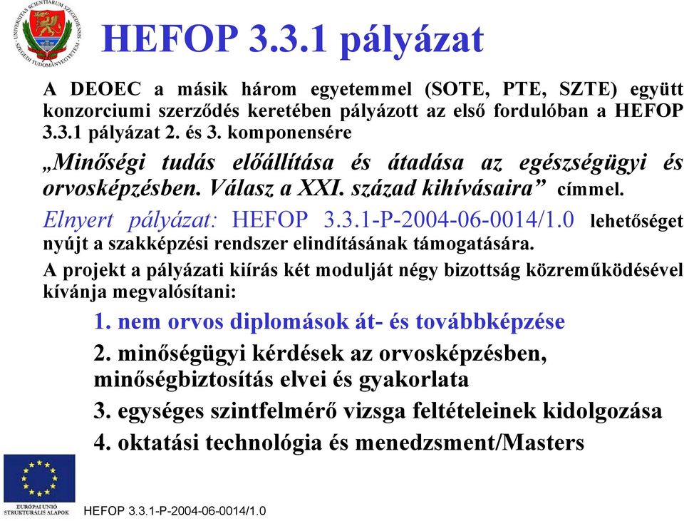 0 lehetőséget nyújt a szakképzési rendszer elindításának támogatására. A projekt a pályázati kiírás két modulját négy bizottság közreműködésével kívánja megvalósítani: 1.