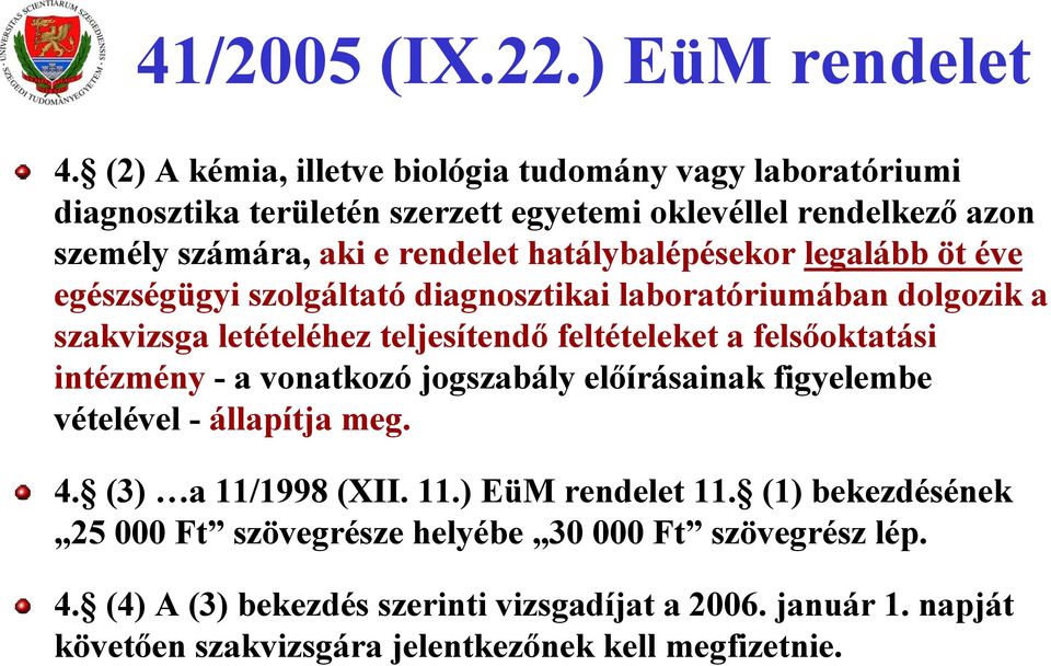 hatálybalépésekor legalább öt éve egészségügyi szolgáltató diagnosztikai laboratóriumában dolgozik a szakvizsga letételéhez teljesítendő feltételeket a felsőoktatási