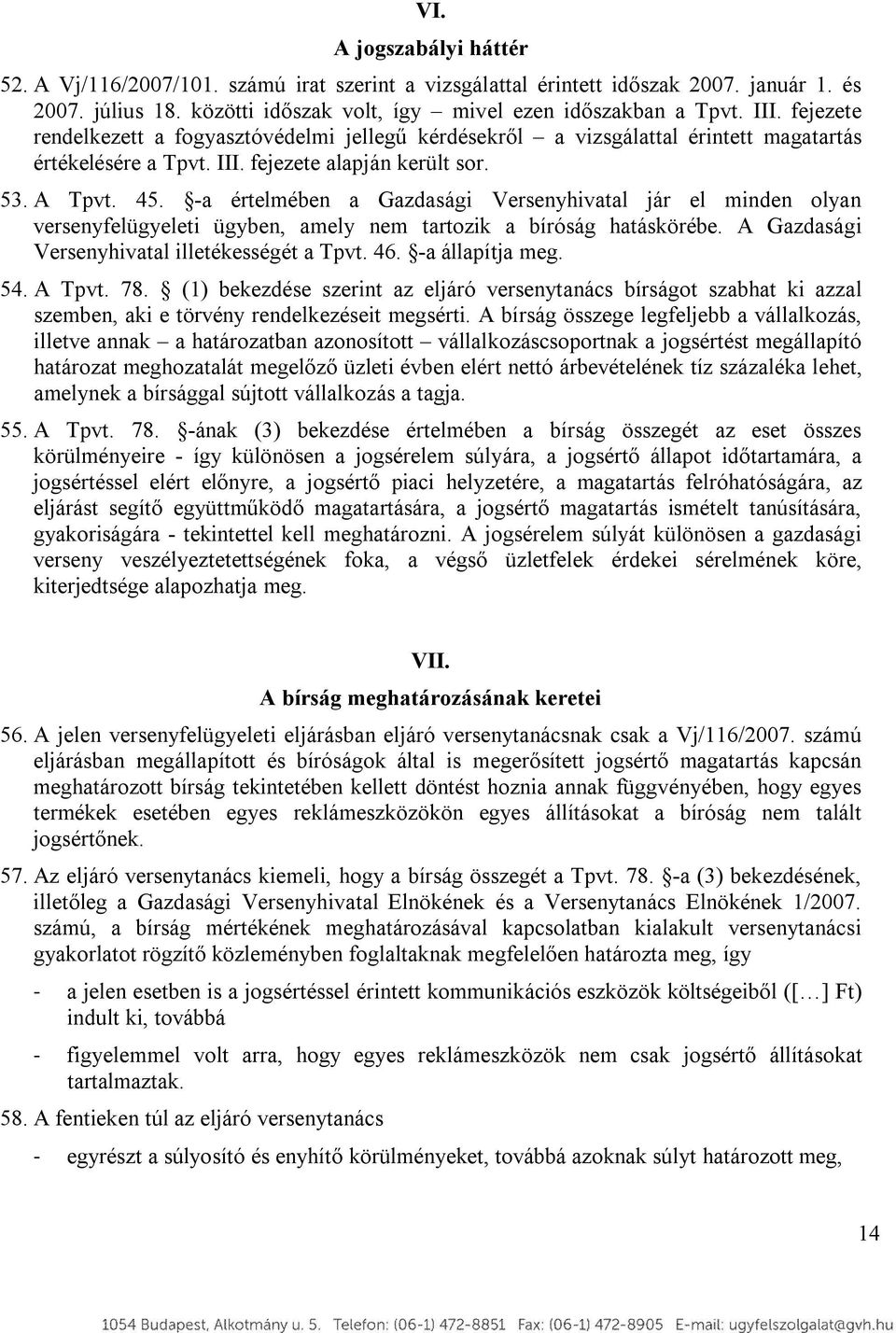 -a értelmében a Gazdasági Versenyhivatal jár el minden olyan versenyfelügyeleti ügyben, amely nem tartozik a bíróság hatáskörébe. A Gazdasági Versenyhivatal illetékességét a Tpvt. 46.