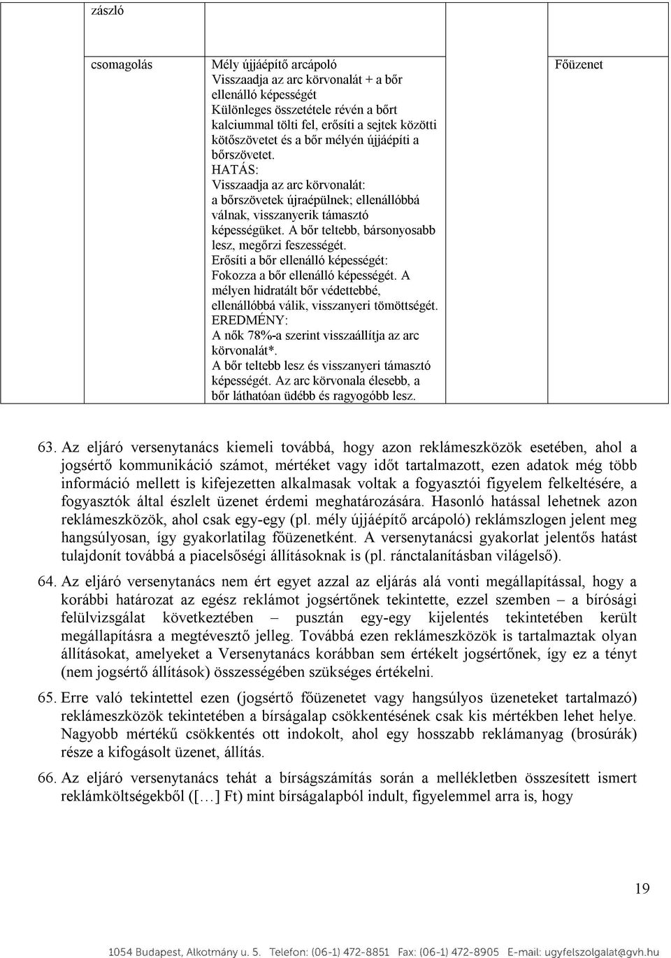 A bőr teltebb, bársonyosabb lesz, megőrzi feszességét. Erősíti a bőr ellenálló képességét: Fokozza a bőr ellenálló képességét.