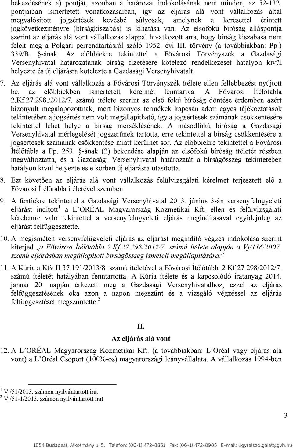 kihatása van. Az elsőfokú bíróság álláspontja szerint az eljárás alá vont vállalkozás alappal hivatkozott arra, hogy bírság kiszabása nem felelt meg a Polgári perrendtartásról szóló 1952. évi III.