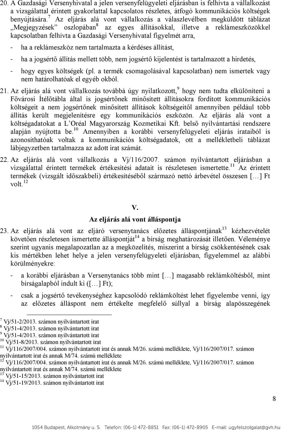 figyelmét arra, - ha a reklámeszköz nem tartalmazta a kérdéses állítást, - ha a jogsértő állítás mellett több, nem jogsértő kijelentést is tartalmazott a hirdetés, - hogy egyes költségek (pl.