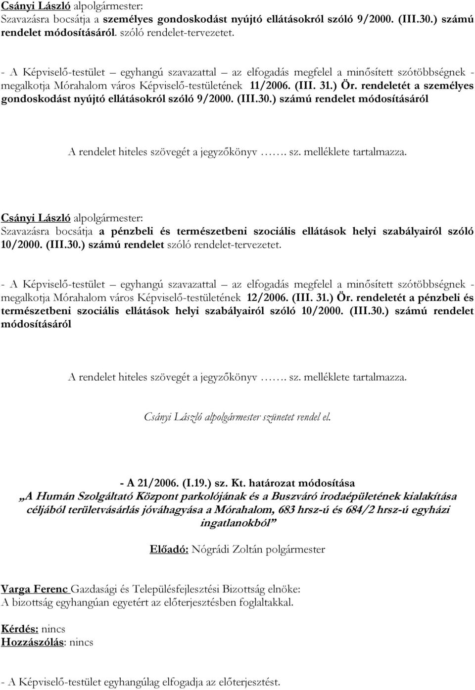 rendeletét a személyes gondoskodást nyújtó ellátásokról szóló 9/2000. (III.30.) számú rendelet módosításáról A rendelet hiteles szövegét a jegyzőkönyv. sz. melléklete tartalmazza.