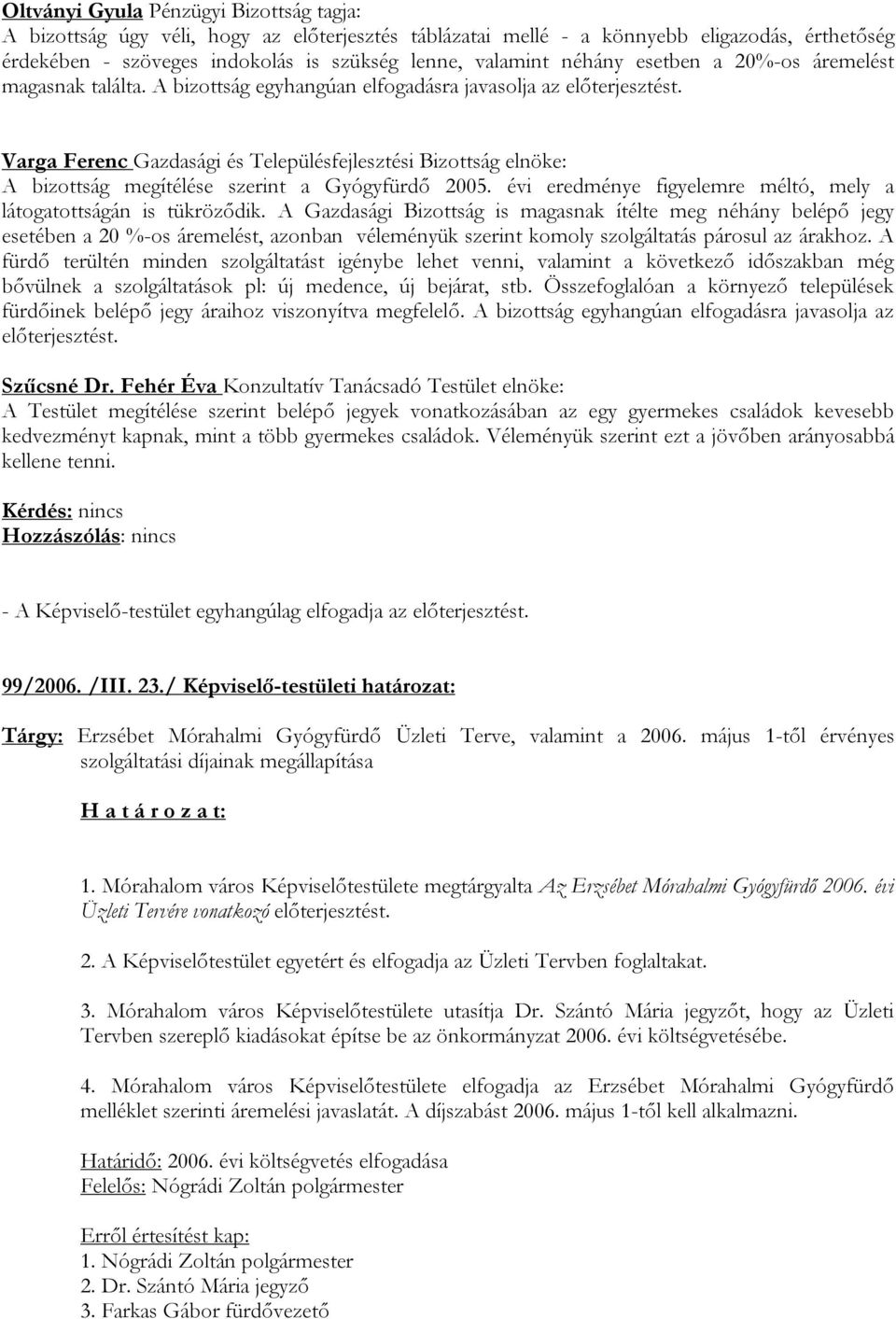 Varga Ferenc Gazdasági és Településfejlesztési Bizottság elnöke: A bizottság megítélése szerint a Gyógyfürdő 2005. évi eredménye figyelemre méltó, mely a látogatottságán is tükröződik.