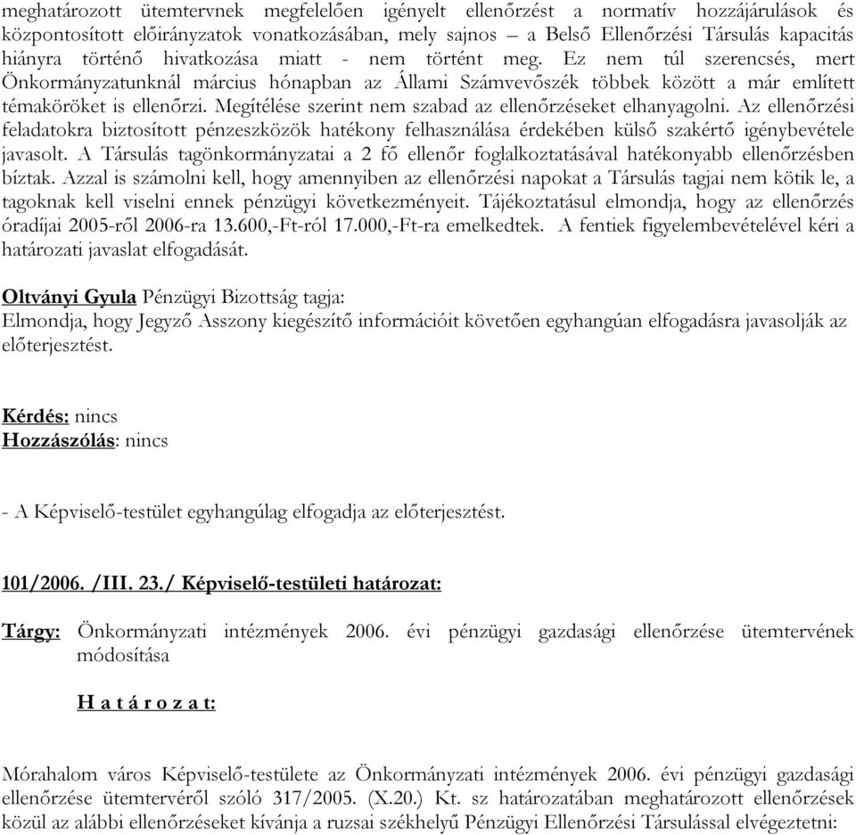 Megítélése szerint nem szabad az ellenőrzéseket elhanyagolni. Az ellenőrzési feladatokra biztosított pénzeszközök hatékony felhasználása érdekében külső szakértő igénybevétele javasolt.