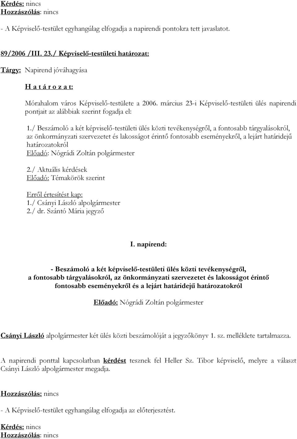 / Beszámoló a két képviselő-testületi ülés közti tevékenységről, a fontosabb tárgyalásokról, az önkormányzati szervezetet és lakosságot érintő fontosabb eseményekről, a lejárt határidejű