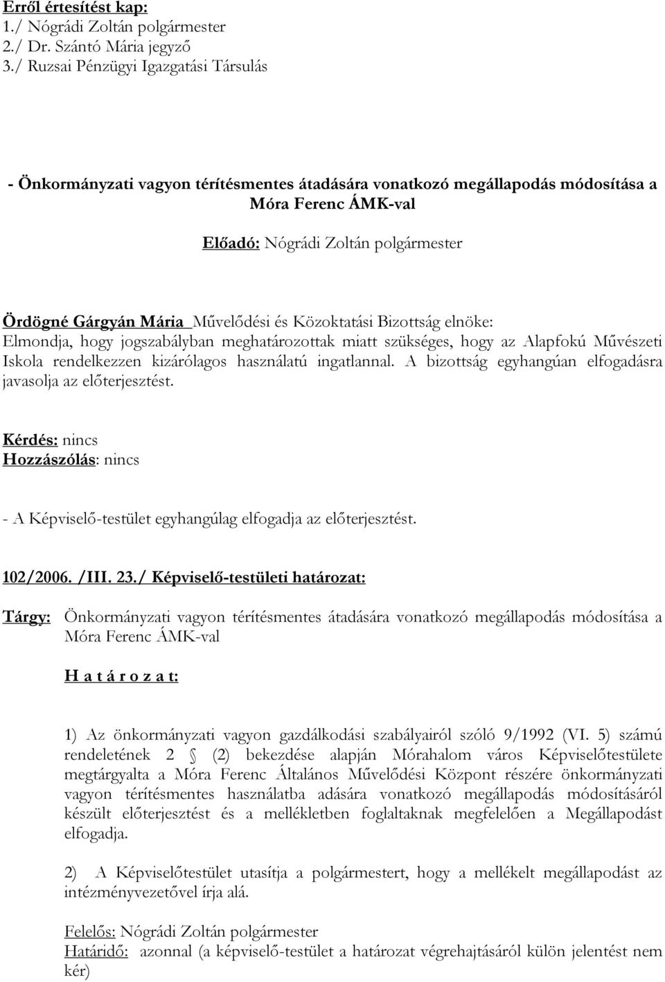 elnöke: Elmondja, hogy jogszabályban meghatározottak miatt szükséges, hogy az Alapfokú Művészeti Iskola rendelkezzen kizárólagos használatú ingatlannal.