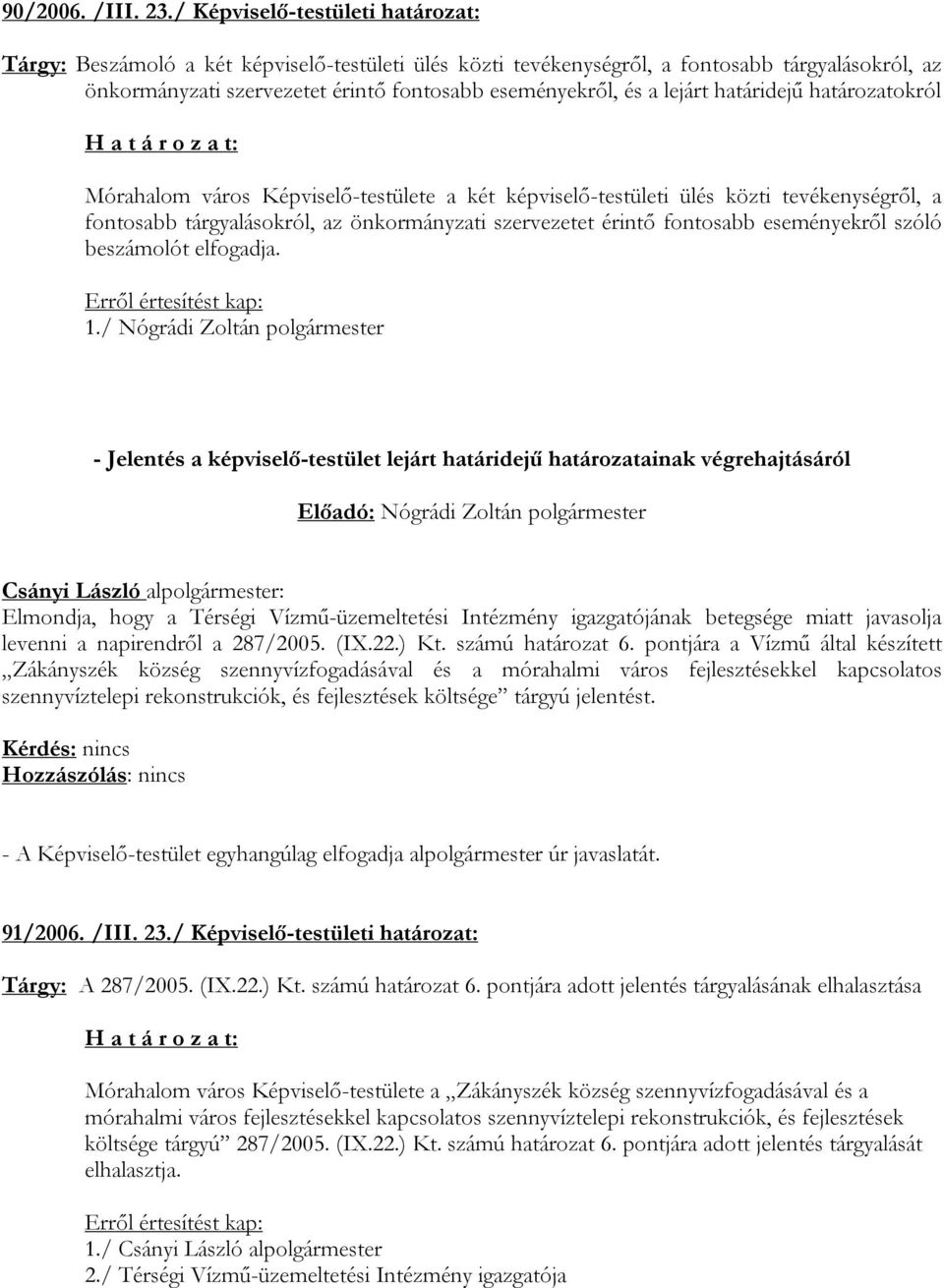 lejárt határidejű határozatokról Mórahalom város Képviselő-testülete a két képviselő-testületi ülés közti tevékenységről, a fontosabb tárgyalásokról, az önkormányzati szervezetet érintő fontosabb