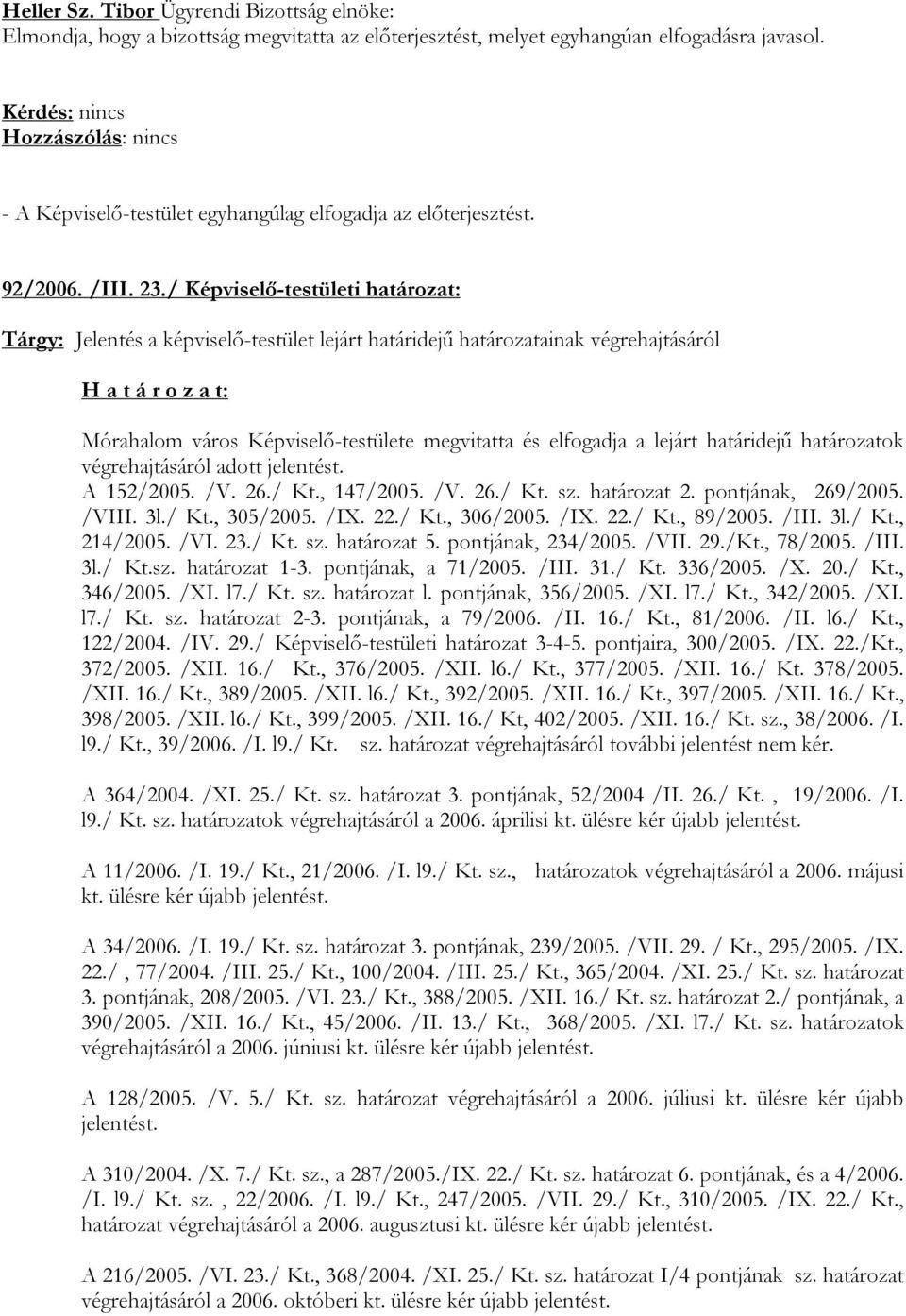 határozatok végrehajtásáról adott jelentést. A 152/2005. /V. 26./ Kt., 147/2005. /V. 26./ Kt. sz. határozat 2. pontjának, 269/2005. /VIII. 3l./ Kt., 305/2005. /IX. 22./ Kt., 306/2005. /IX. 22./ Kt., 89/2005.