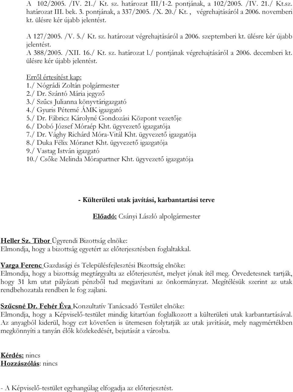 / pontjának végrehajtásáról a 2006. decemberi kt. ülésre kér újabb jelentést. 1./ Nógrádi Zoltán polgármester 2./ Dr. Szántó Mária jegyző 3./ Szűcs Julianna könyvtárigazgató 4.