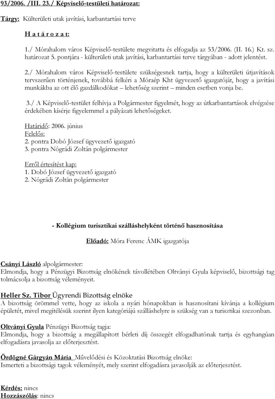 / Mórahalom város Képviselő-testülete szükségesnek tartja, hogy a külterületi útjavítások tervszerűen történjenek, továbbá felkéri a Móraép Kht ügyvezető igazgatóját, hogy a javítási munkákba az ott