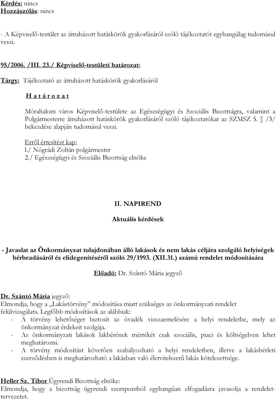 Polgármesterre átruházott hatáskörök gyakorlásáról szóló tájékoztatókat az SZMSZ 5. /3/ bekezdése alapján tudomásul veszi. l./ Nógrádi Zoltán polgármester 2.