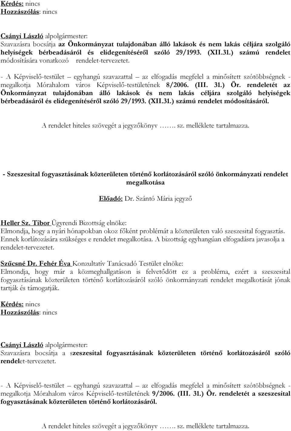 - A Képviselő-testület egyhangú szavazattal az elfogadás megfelel a minősített szótöbbségnek - megalkotja Mórahalom város Képviselő-testületének 8/2006. (III. 31.) Ör.