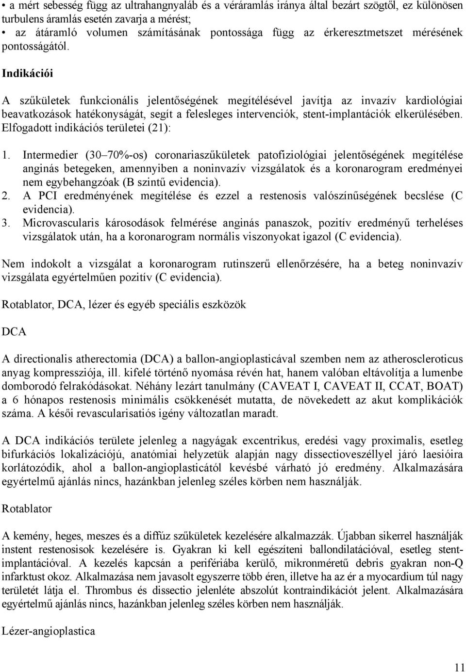 Indikációi A szűkületek funkcionális jelentőségének megítélésével javítja az invazív kardiológiai beavatkozások hatékonyságát, segít a felesleges intervenciók, stent-implantációk elkerülésében.