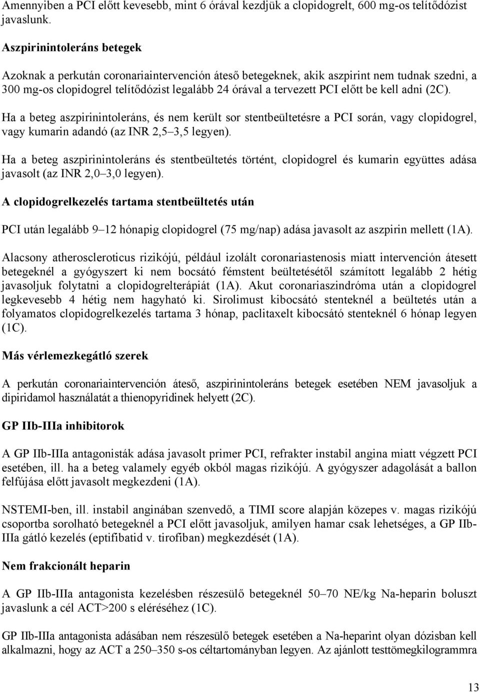 be kell adni (2C). Ha a beteg aszpirinintoleráns, és nem került sor stentbeültetésre a PCI során, vagy clopidogrel, vagy kumarin adandó (az INR 2,5 3,5 legyen).