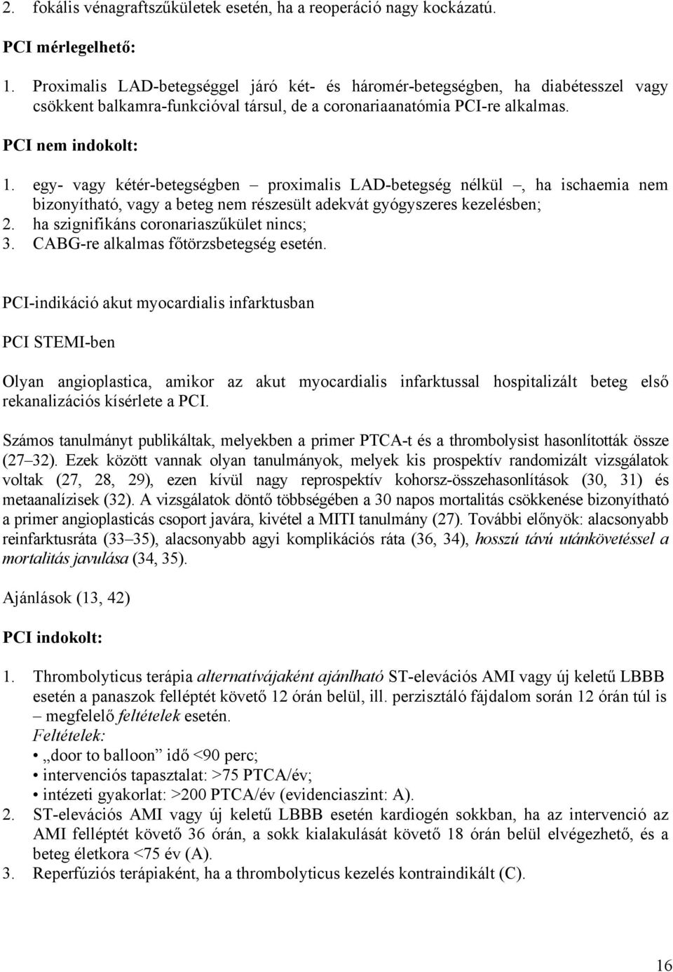 egy- vagy kétér-betegségben proximalis LAD-betegség nélkül, ha ischaemia nem bizonyítható, vagy a beteg nem részesült adekvát gyógyszeres kezelésben; 2. ha szignifikáns coronariaszűkület nincs; 3.