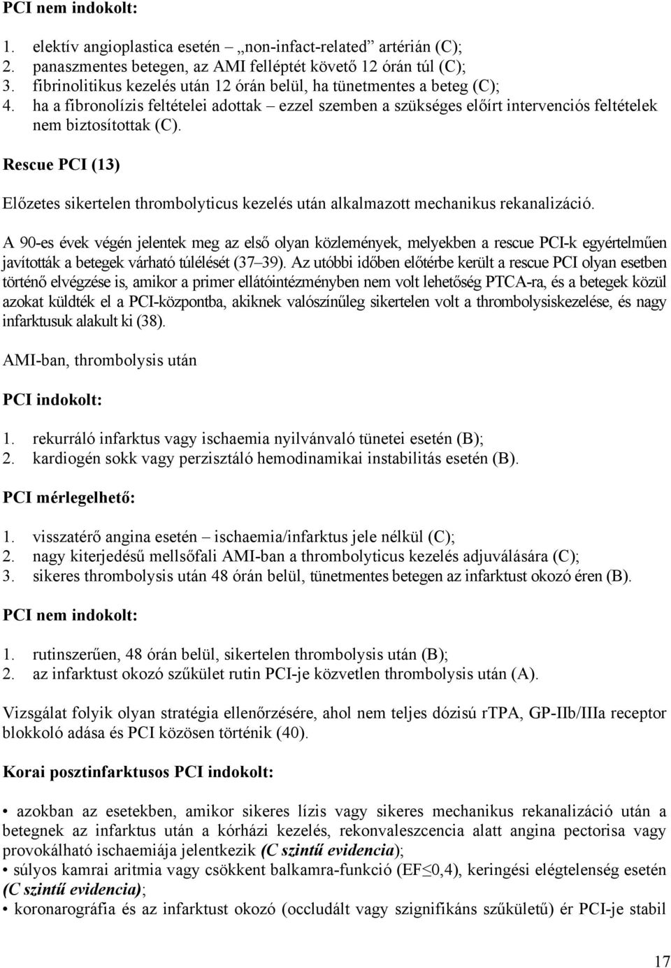 Rescue PCI (13) Előzetes sikertelen thrombolyticus kezelés után alkalmazott mechanikus rekanalizáció.