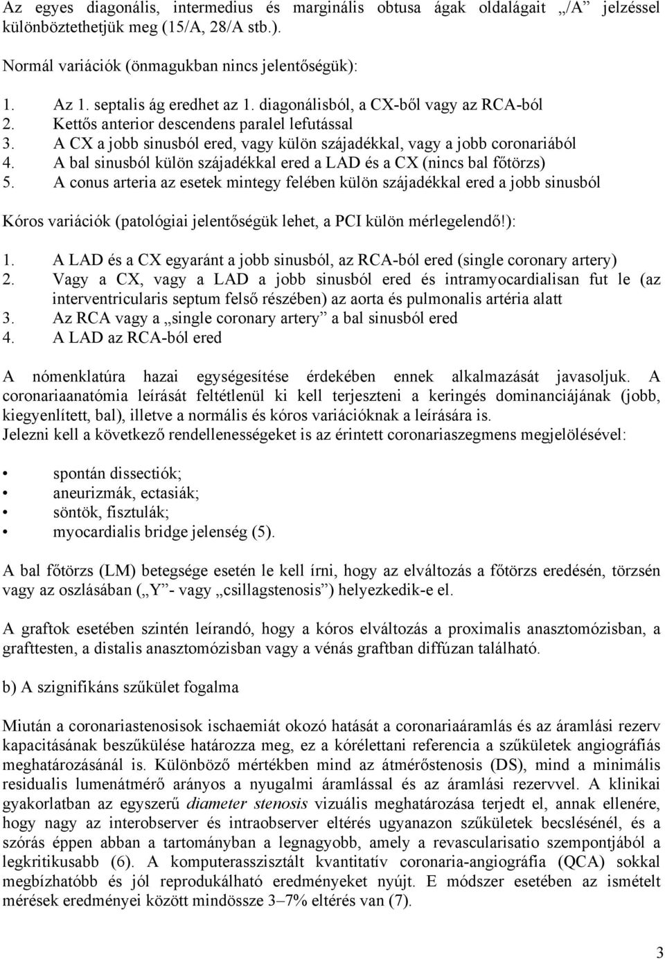 A bal sinusból külön szájadékkal ered a LAD és a CX (nincs bal főtörzs) 5.