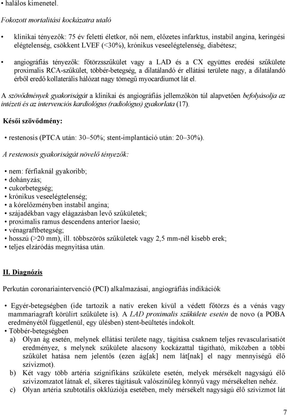 diabétesz; angiográfiás tényezők: főtörzsszűkület vagy a LAD és a CX együttes eredési szűkülete proximalis RCA-szűkület, többér-betegség, a dilatálandó ér ellátási területe nagy, a dilatálandó érből