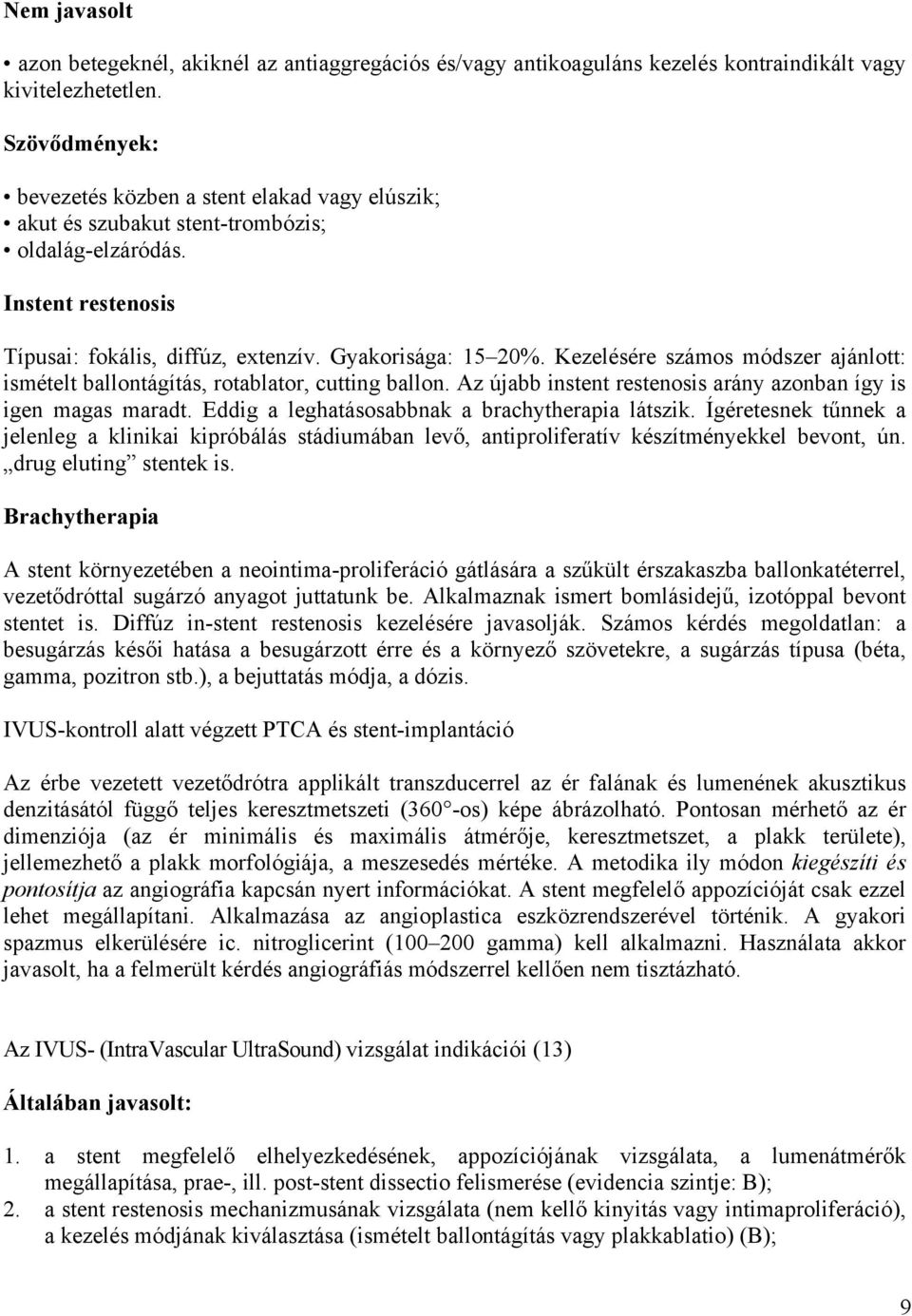 Kezelésére számos módszer ajánlott: ismételt ballontágítás, rotablator, cutting ballon. Az újabb instent restenosis arány azonban így is igen magas maradt.