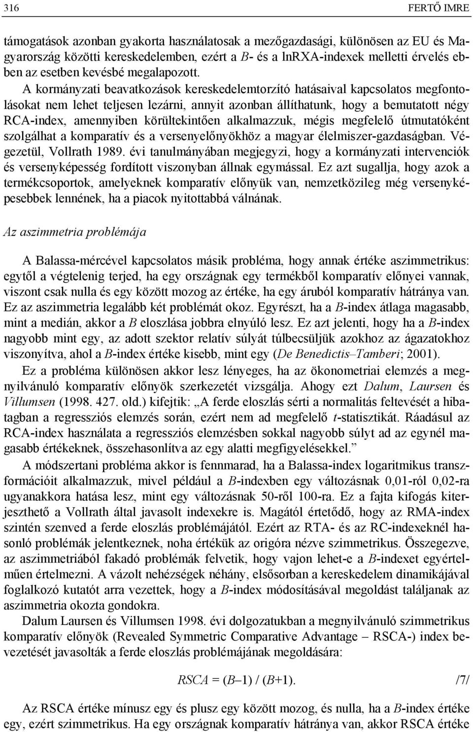 A kormányzat beavatkozások kereskedelemtorzító hatásaval kapcsolatos megfontolásokat nem lehet teljesen lezárn, annyt azonban állíthatunk, hogy a bemutatott négy RCA-ndex, amennyben körültekntően