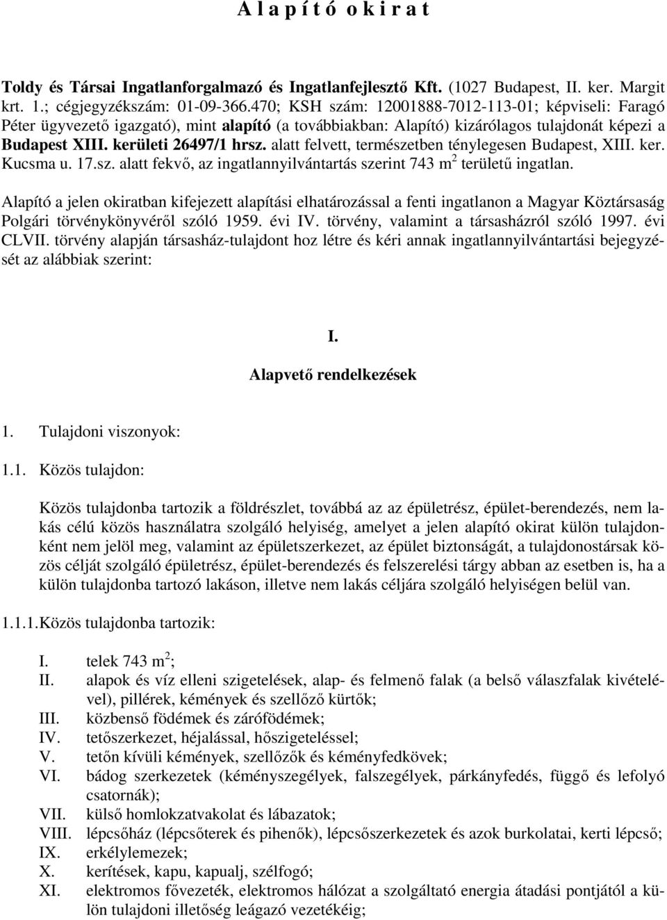 alatt felvett, természetben ténylegesen Budapest, XIII. ker. Kucsma u. 17.sz. alatt fekvő, az ingatlannyilvántartás szerint 743 m 2 területű ingatlan.