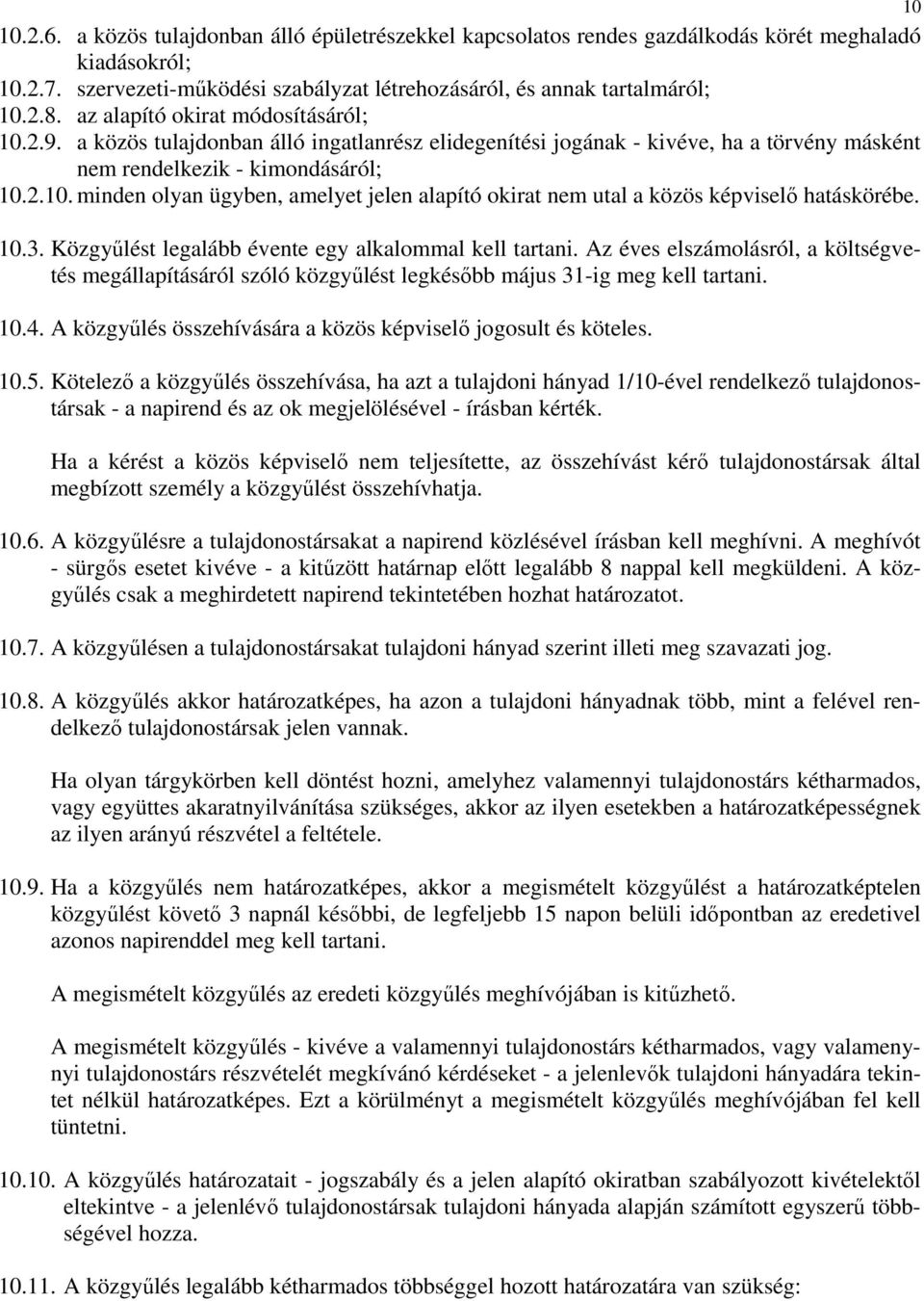 10.3. Közgyűlést legalább évente egy alkalommal kell tartani. Az éves elszámolásról, a költségvetés megállapításáról szóló közgyűlést legkésőbb május 31-ig meg kell tartani. 10.4.