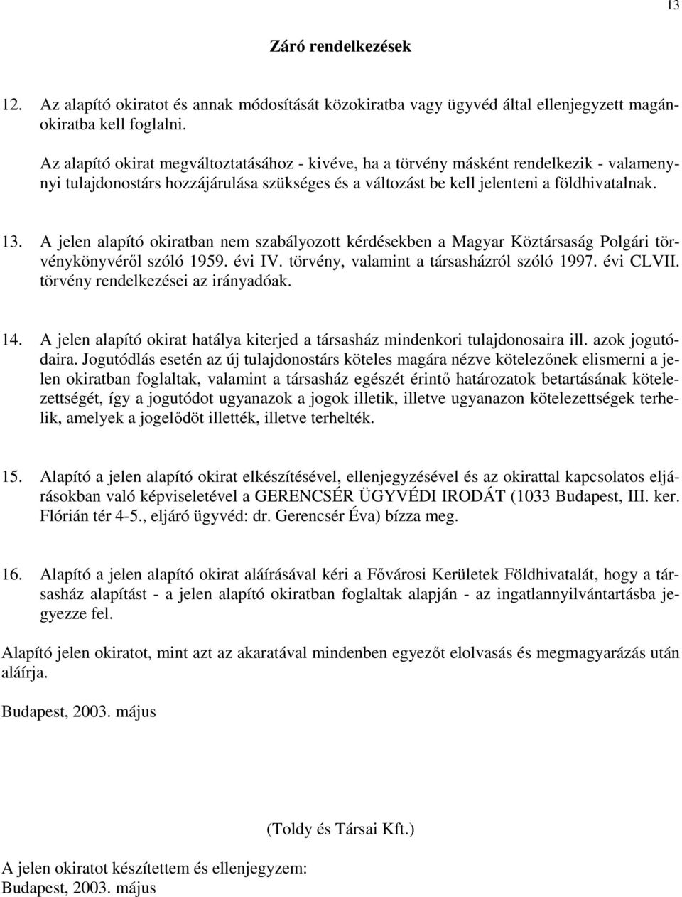 A jelen alapító okiratban nem szabályozott kérdésekben a Magyar Köztársaság Polgári törvénykönyvéről szóló 1959. évi IV. törvény, valamint a társasházról szóló 1997. évi CLVII.