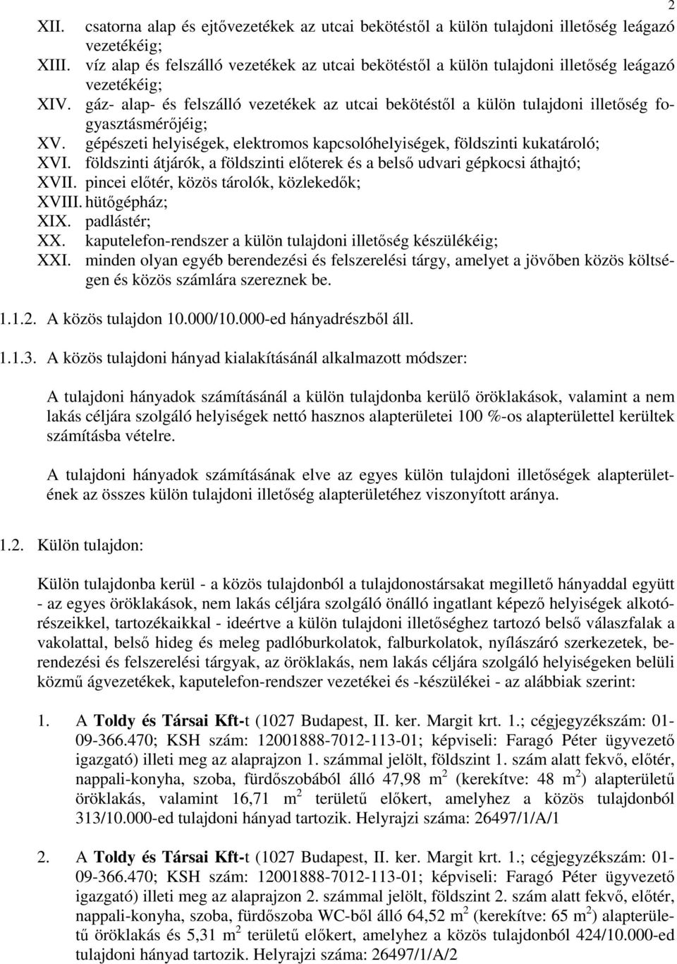 gáz- alap- és felszálló vezetékek az utcai bekötéstől a külön tulajdoni illetőség fogyasztásmérőjéig; XV. gépészeti helyiségek, elektromos kapcsolóhelyiségek, földszinti kukatároló; XVI.