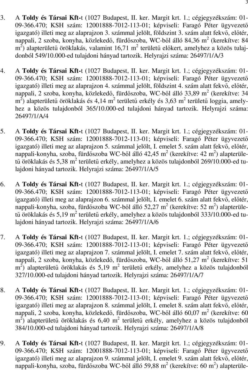 tulajdonból 549/10.000-ed tulajdoni hányad tartozik. Helyrajzi száma: 26497/1/A/3 4. A Toldy és Társai Kft-t (1027 Budapest, II. ker. Margit krt. 1.
