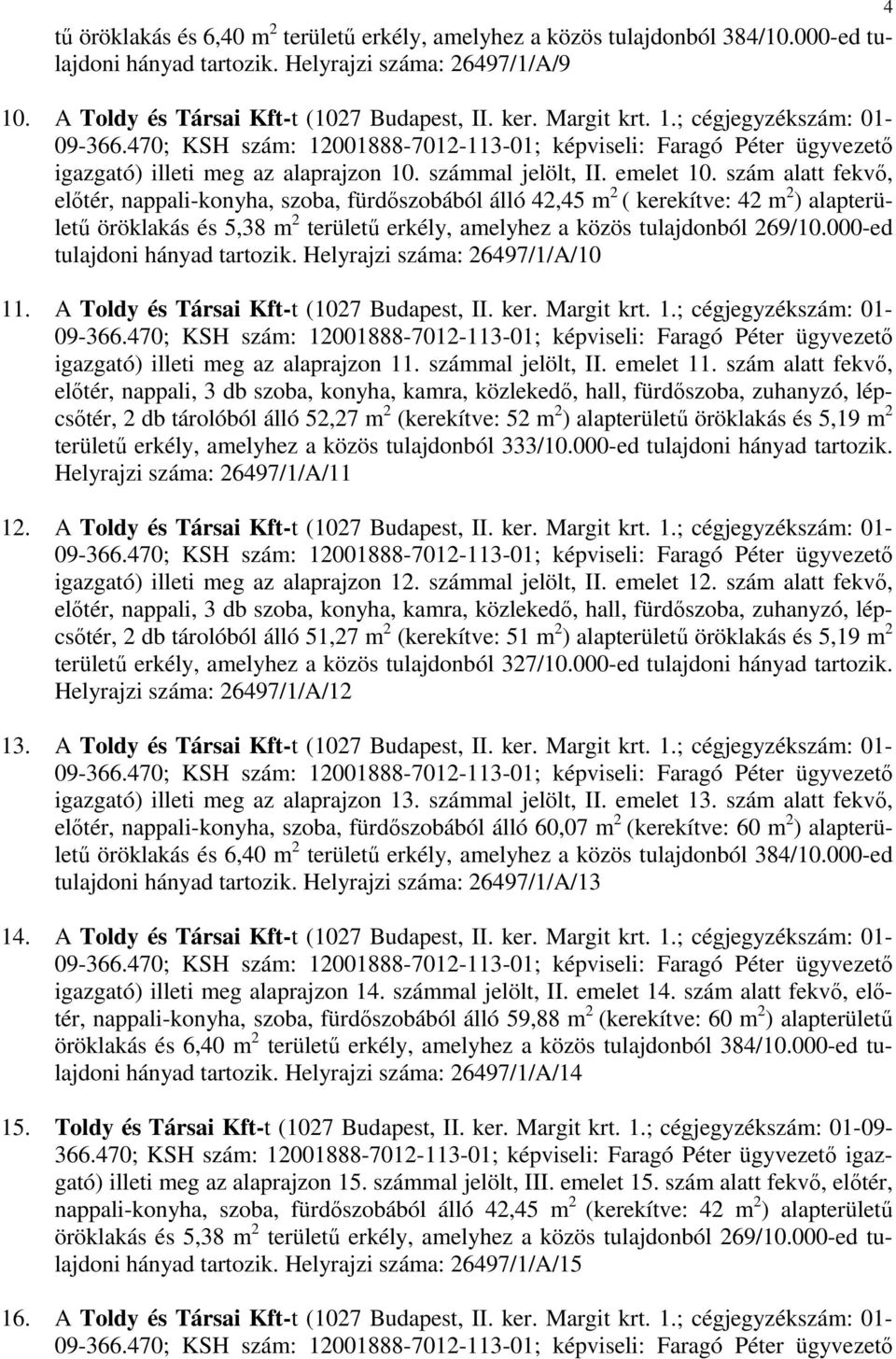 szám alatt fekvő, előtér, nappali-konyha, szoba, fürdőszobából álló 42,45 m 2 ( kerekítve: 42 m 2 ) alapterületű öröklakás és 5,38 m 2 területű erkély, amelyhez a közös tulajdonból 269/10.