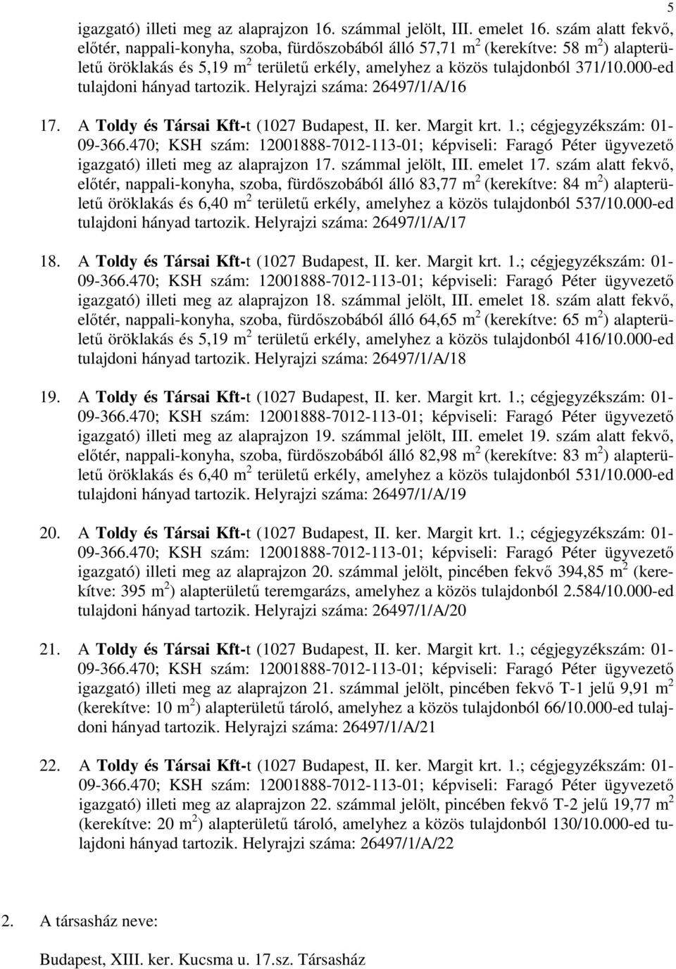 000-ed tulajdoni hányad tartozik. Helyrajzi száma: 26497/1/A/16 17. A Toldy és Társai Kft-t (1027 Budapest, II. ker. Margit krt. 1.; cégjegyzékszám: 01- igazgató) illeti meg az alaprajzon 17.