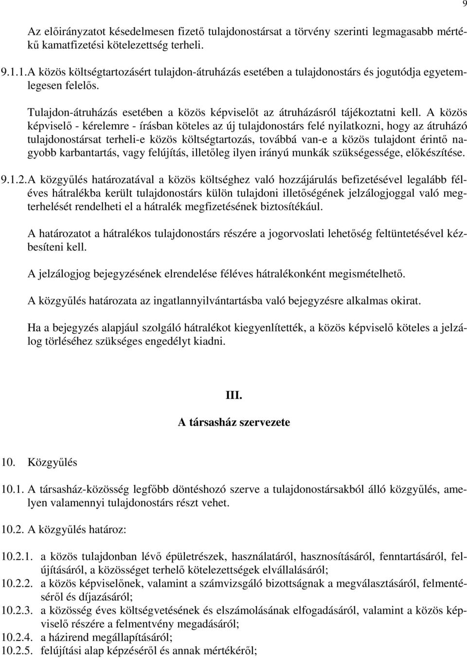 A közös képviselő - kérelemre - írásban köteles az új tulajdonostárs felé nyilatkozni, hogy az átruházó tulajdonostársat terheli-e közös költségtartozás, továbbá van-e a közös tulajdont érintő