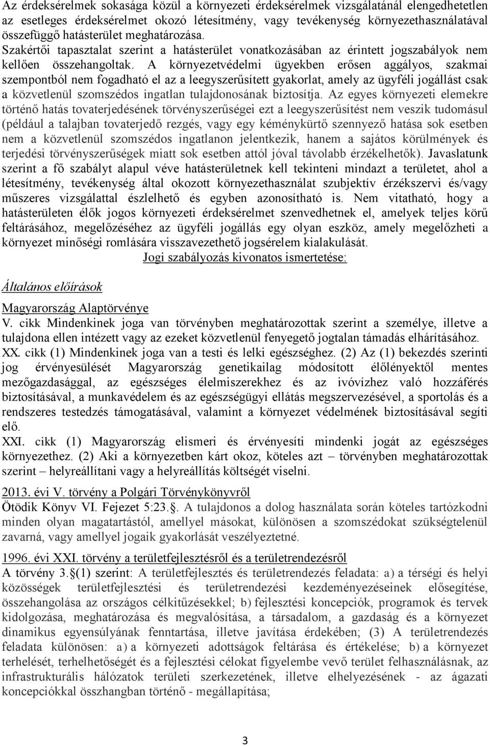 A környezetvédelmi ügyekben erősen aggályos, szakmai szempontból nem fogadható el az a leegyszerűsített gyakorlat, amely az ügyféli jogállást csak a közvetlenül szomszédos ingatlan tulajdonosának