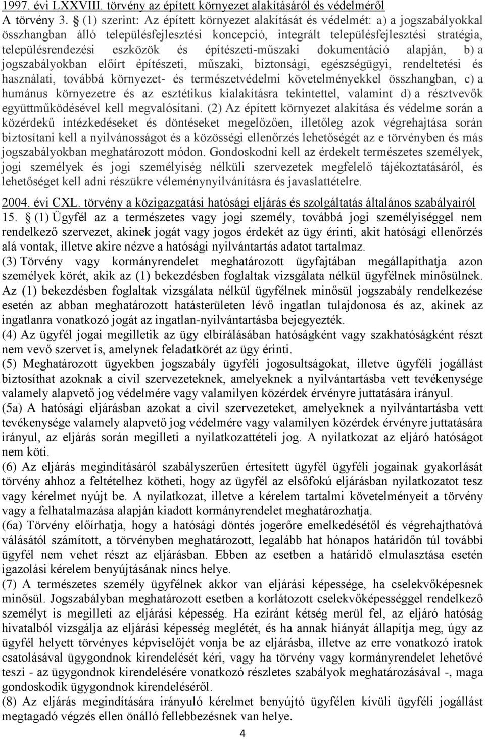 és építészeti-műszaki dokumentáció alapján, b) a jogszabályokban előírt építészeti, műszaki, biztonsági, egészségügyi, rendeltetési és használati, továbbá környezet- és természetvédelmi