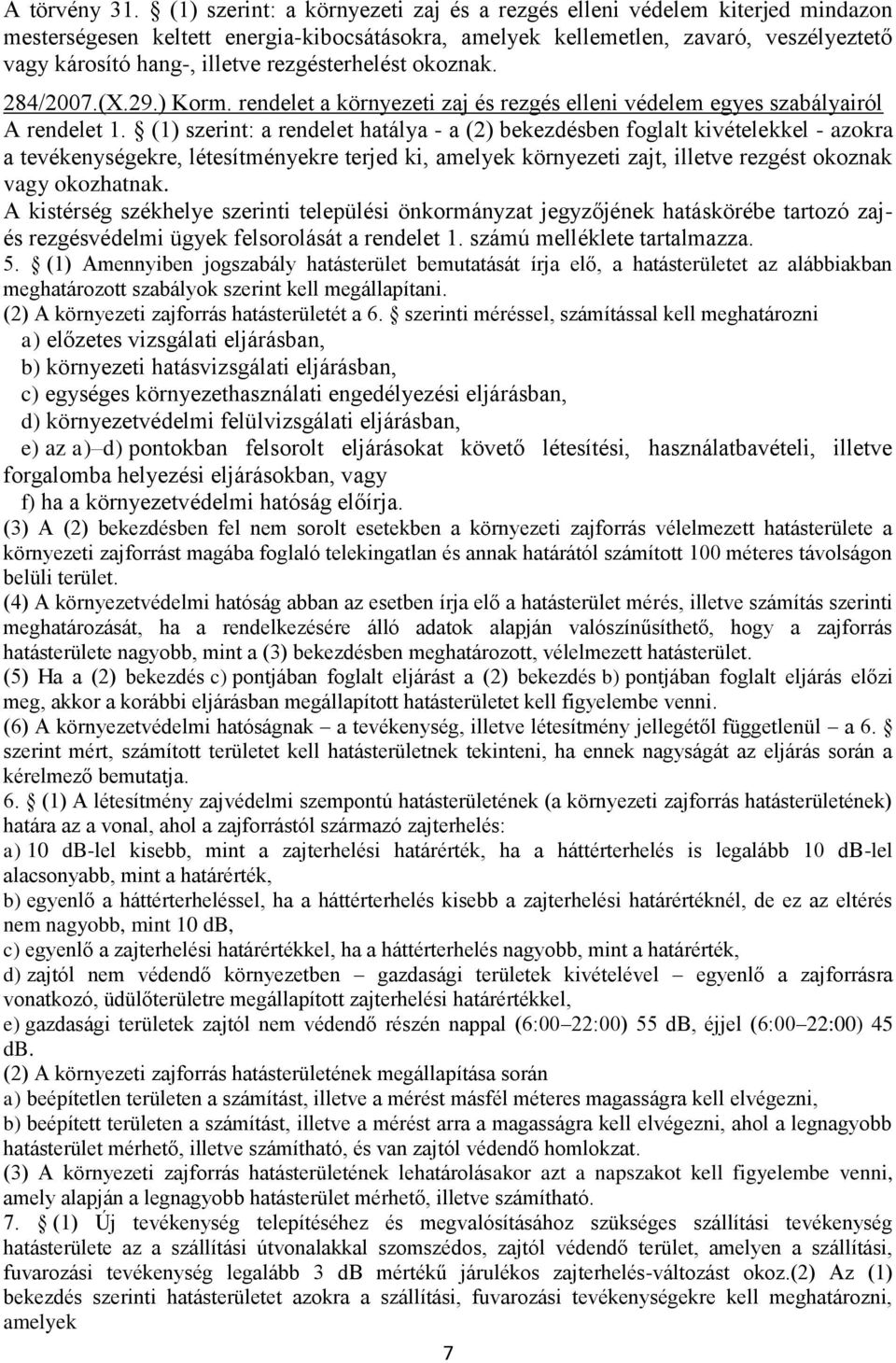 rezgésterhelést okoznak. 284/2007.(X.29.) Korm. rendelet a környezeti zaj és rezgés elleni védelem egyes szabályairól A rendelet 1.