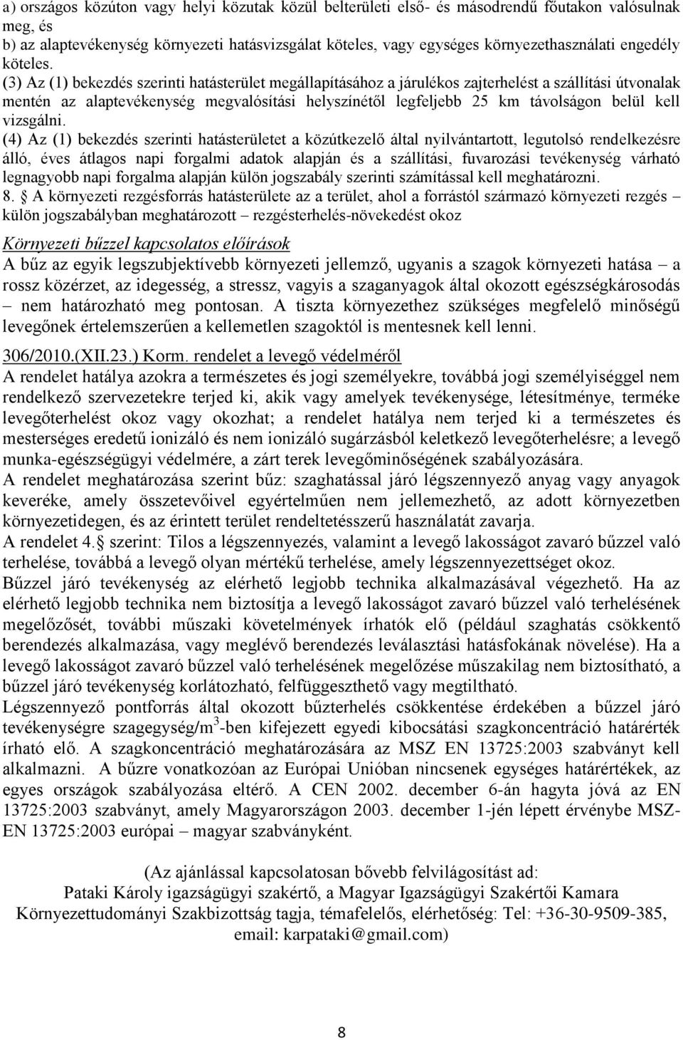 (3) Az (1) bekezdés szerinti hatásterület megállapításához a járulékos zajterhelést a szállítási útvonalak mentén az alaptevékenység megvalósítási helyszínétől legfeljebb 25 km távolságon belül kell