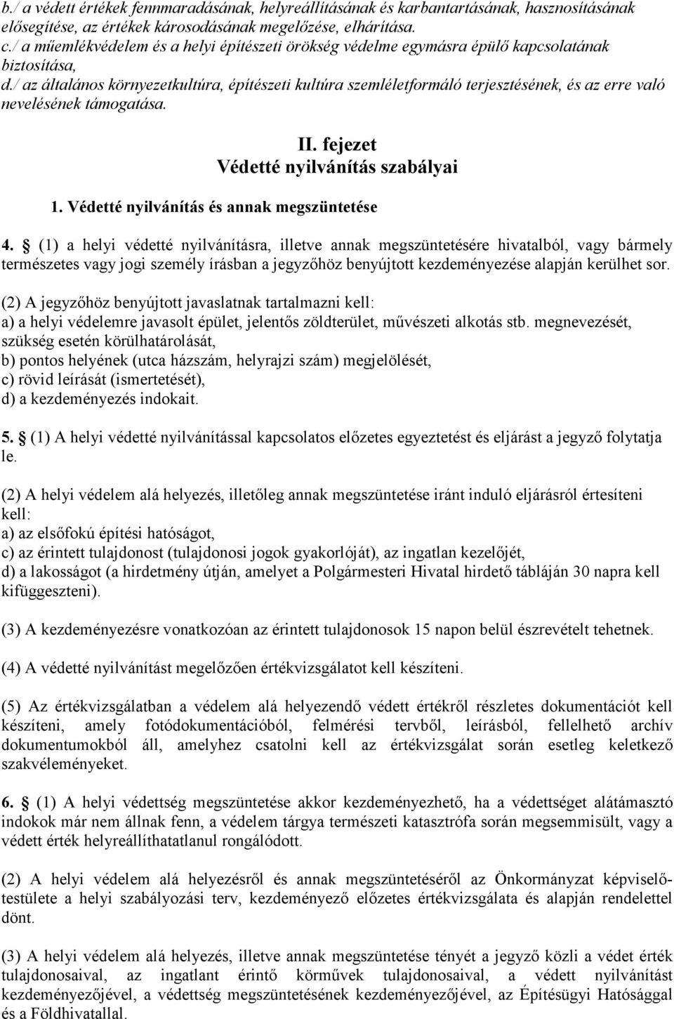 / az általános környezetkultúra, építészeti kultúra szemléletformáló terjesztésének, és az erre való nevelésének támogatása. II. fejezet Védetté nyilvánítás szabályai 1.