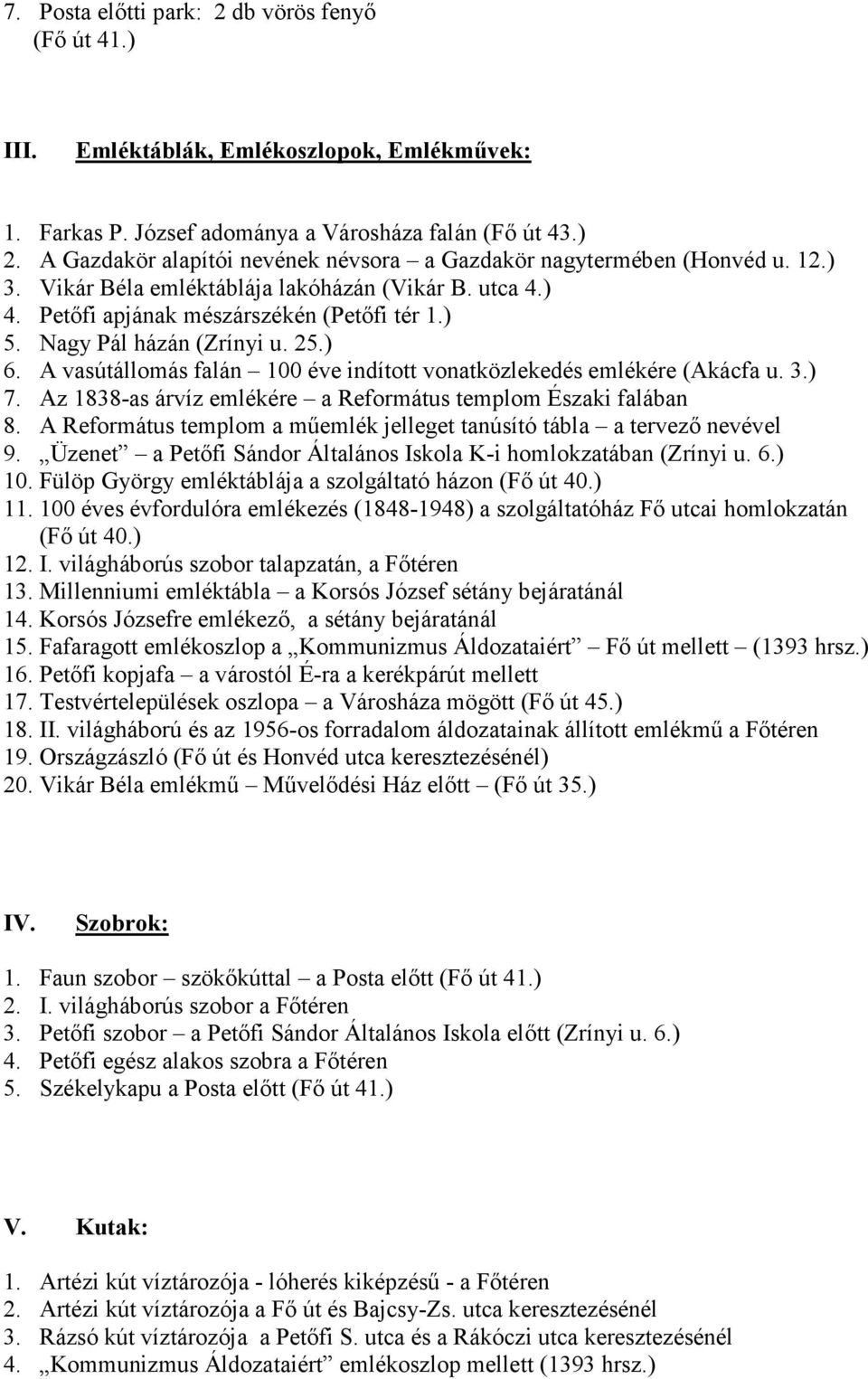 Nagy Pál házán (Zrínyi u. 25.) 6. A vasútállomás falán 100 éve indított vonatközlekedés emlékére (Akácfa u. 3.) 7. Az 1838-as árvíz emlékére a Református templom Északi falában 8.