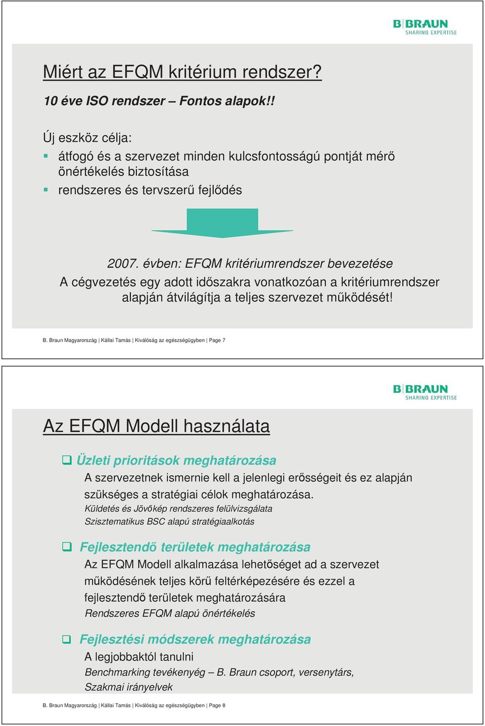 évben: EFQM kritériumrendszer bevezetése A cégvezetés egy adott id szakra vonatkozóan a kritériumrendszer alapján átvilágítja a teljes szervezet m ködését! B.