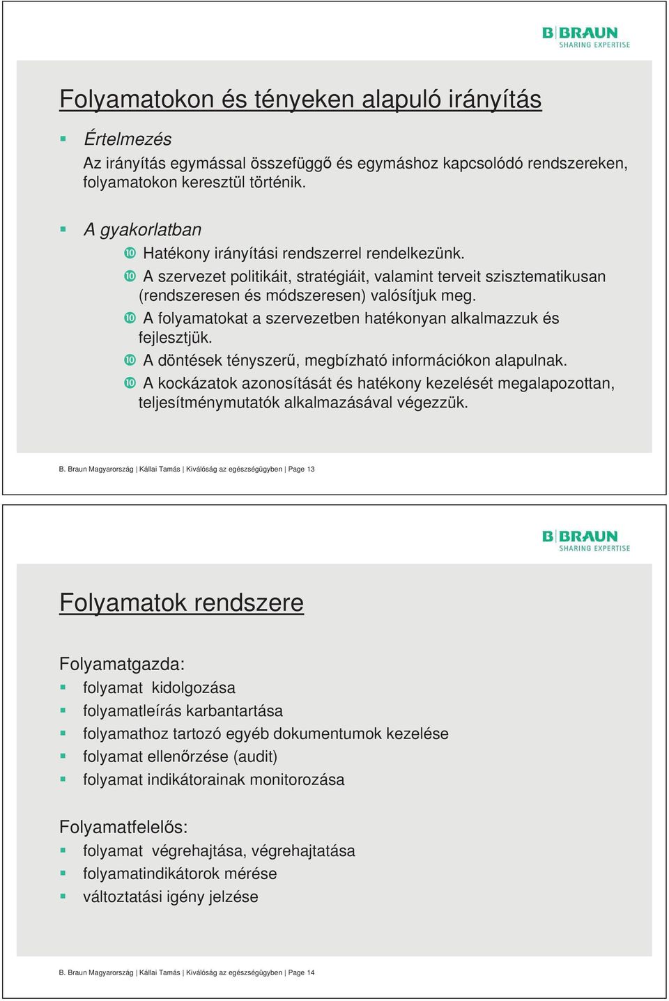 A folyamatokat a szervezetben hatékonyan alkalmazzuk és fejlesztjük. A döntések tényszer, megbízható információkon alapulnak.